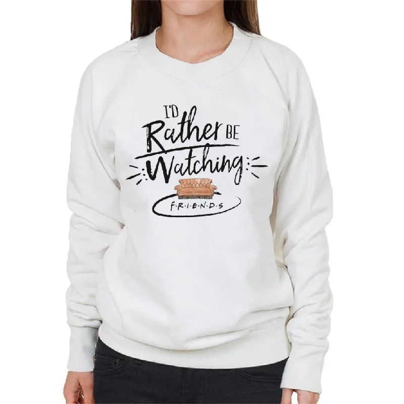 Friends Sofa Id Rather Be Watching Women's Sweatshirt